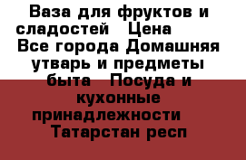 Ваза для фруктов и сладостей › Цена ­ 300 - Все города Домашняя утварь и предметы быта » Посуда и кухонные принадлежности   . Татарстан респ.